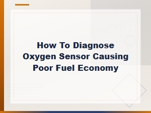 How to Diagnose a Bad O2 Sensor Causing Poor Fuel Economy