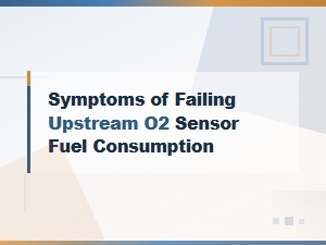 Symptoms of a Failing Upstream O2 Sensor and Its Impact on Fuel Consumption