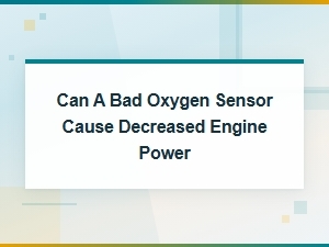 Can a Bad Oxygen Sensor Cause Decreased Engine Power?